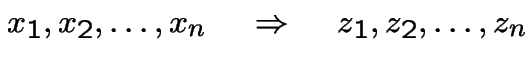 $x_1, x_2,\ldots,x_n \quad \Rightarrow \quad z_1,z_2,\ldots,z_n$