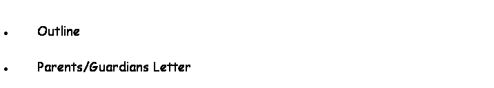 Text Box: &nbsp;
�&nbsp;Outline
&nbsp;
�&nbsp;Parents/Guardians Letter
&nbsp;
&nbsp;
