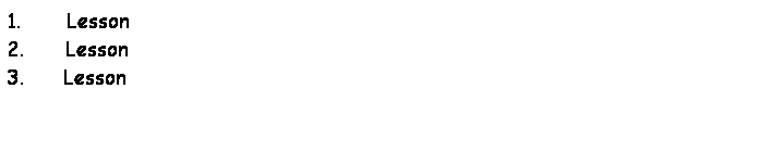 Text Box: 1.&nbsp; Lesson
2.&nbsp;Lesson
3.&nbsp;Lesson
