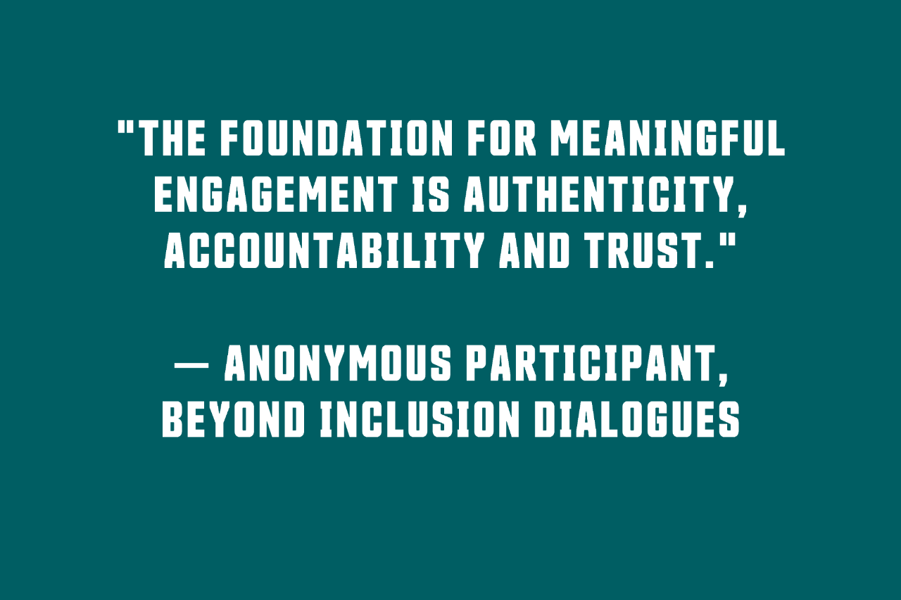 Dark teal background with text "'The foundation for meaningful engagement is authenticity, accountability and trust.' - Anonymous participant, Beyond Inclusion dialogues"