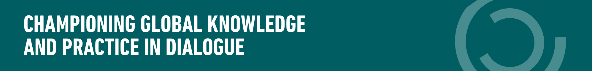 Dark teal background with circle motif and text "Championing global knowledge and practice in dialogue"