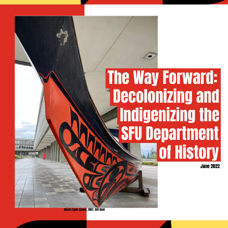 The graphic cover of "The Way Forward: Decolonizing and Indigenizing the SFU Department of History." There is an image of the Bill Reid Black Eagle canoe along with the report title to the right of the image.
