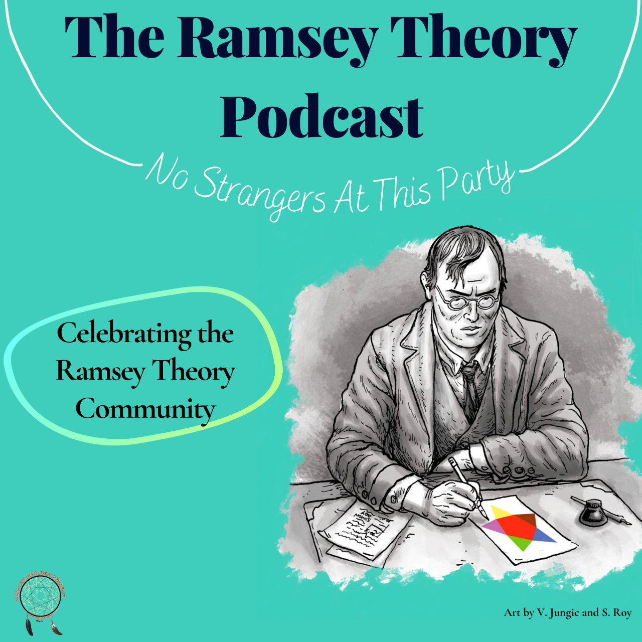 A turquoise graphic that displays a drawing of Frank Ramsey with "Art by V. Jungic and S. Roy" underneath the drawing. The graphic says: "The Ramsey Theory Podcast: No Strangers At This Party" and "Celebrating the Ramsey Theory Community". The graphic has the Math Catcher Outreach logo in the bottom left corner.