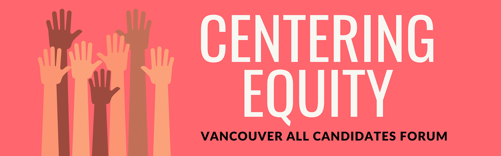 Seven open hands of different colours stretched raised upwards. It reads "Centering Equity: Vancouver All Candidates Forum"