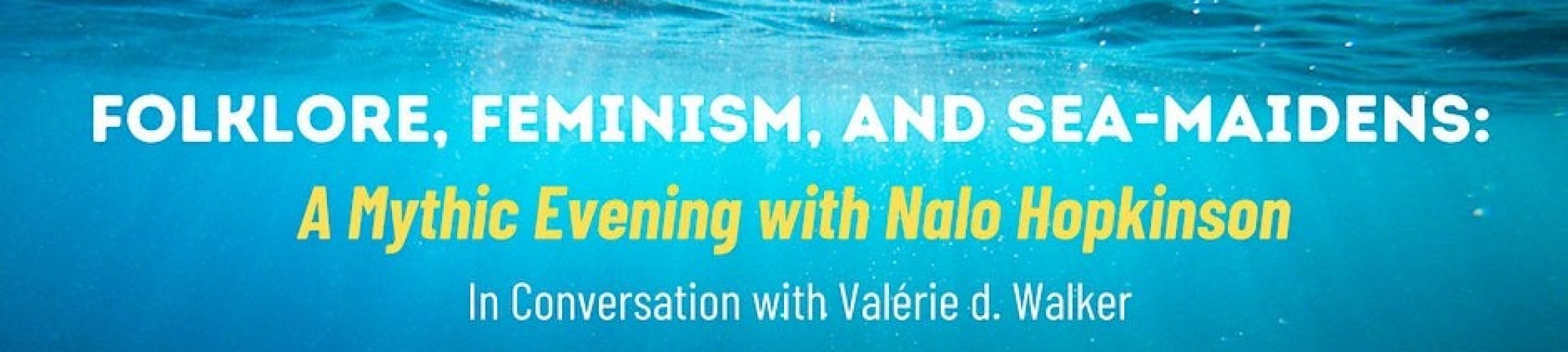 Folklore, Feminism and Sea-Maidens: A Mythic Evening with Nalo Hopkinson in Conversation with Valérie d. Walker