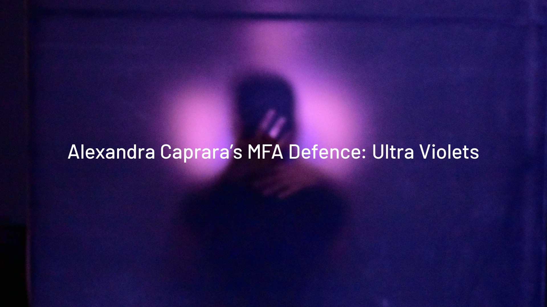Alexandra Caprara’s MFA Defence: Ultra Violets