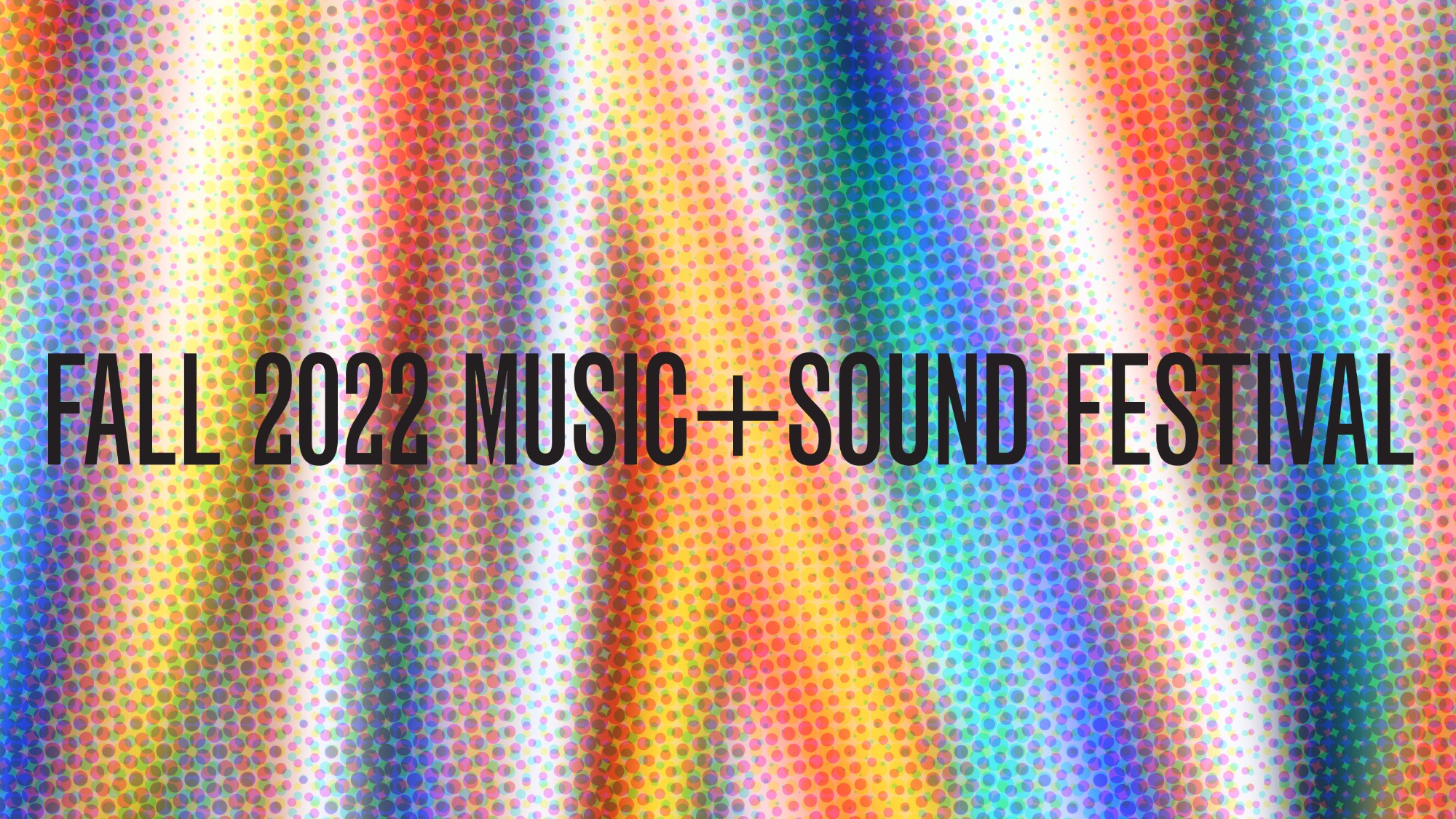 FALL 2022 MUSIC + SOUND FESTIVAL