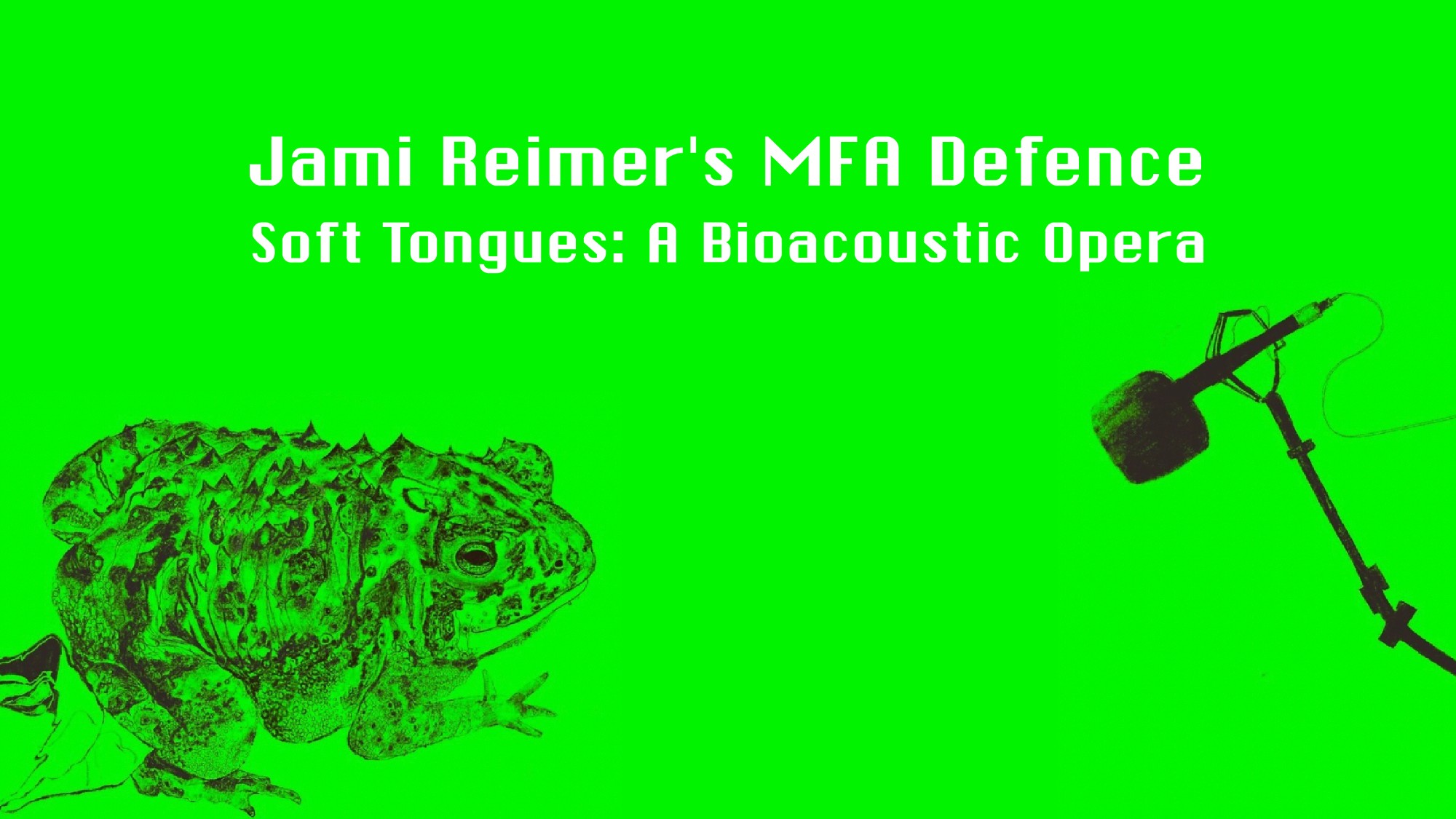 Jami Reimer's MFA Defence: Soft Tongues: A Bioacoustic Opera