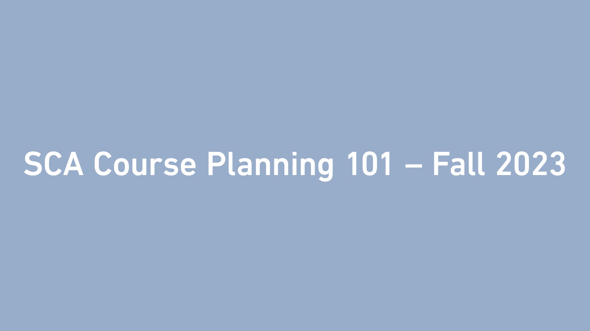 SCA Course Planning 101 – Fall 2023