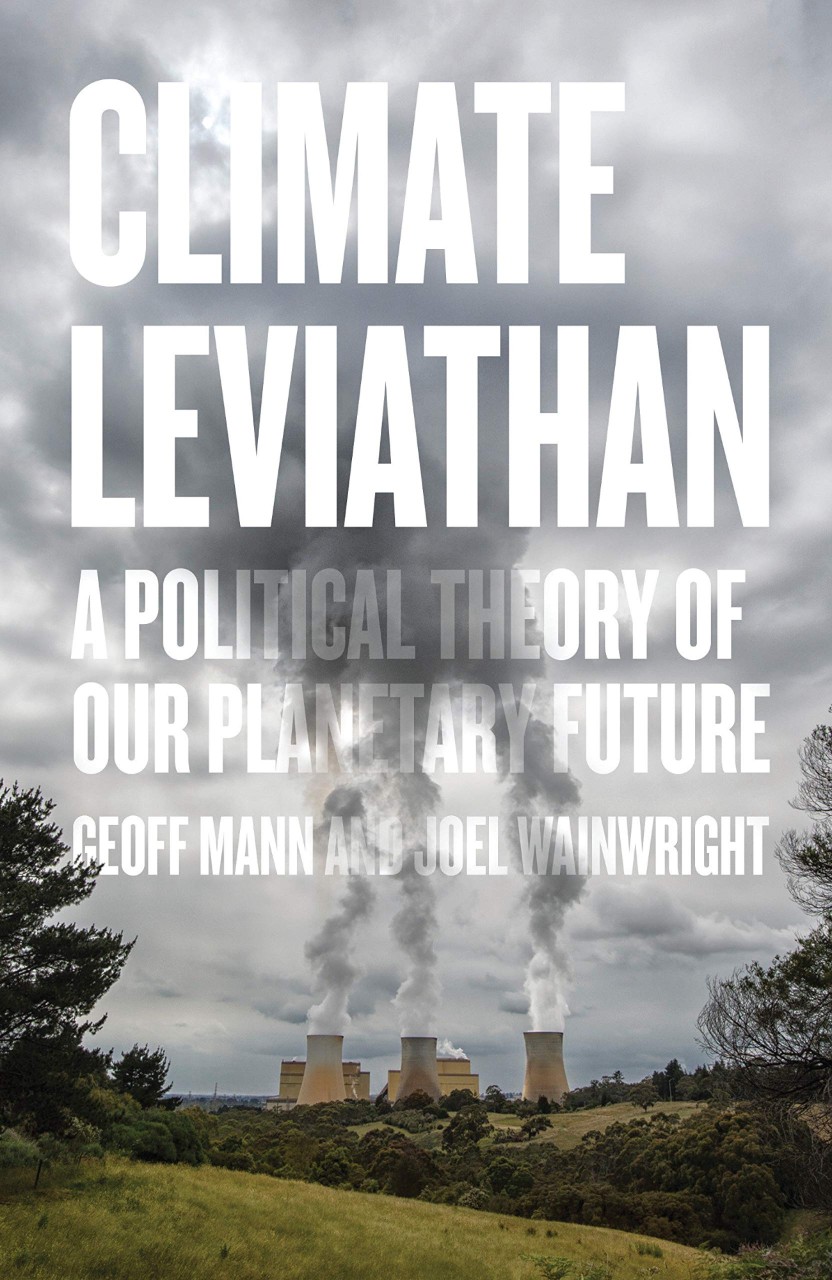 Climate Leviathan: A Political Theory of Our Planetary Future by Geoff Mann and Joel Wainwright