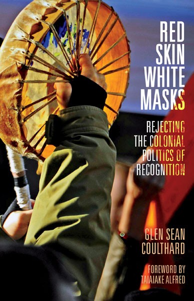 Red Skin, White Masks: Rejecting the Colonial Politics of Recognition by Glen Coulthard