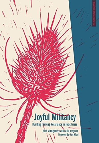 Joyful Militancy: Building Thriving Resistance in Toxic Times by carla bergman and Nick Montgomery