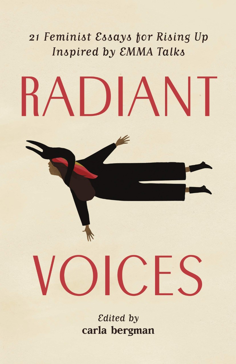 Radiant Voices: 21 Feminist Essays for Rising Up Inspired by EMMA Talks by carla bergman