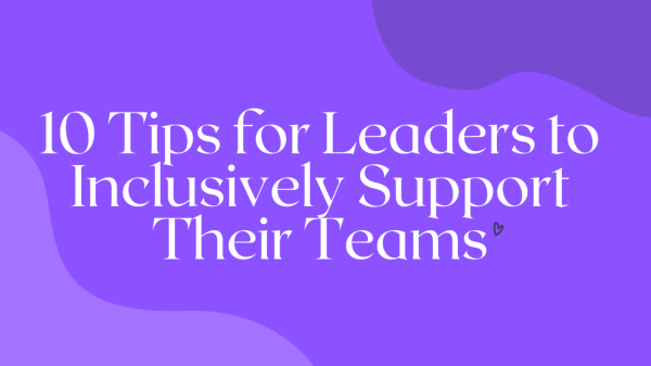 10 Tips for Leaders to Inclusively Support Their Teams