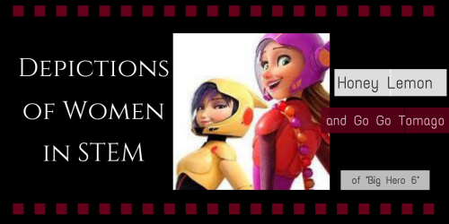 Depictions of Women in STEM: Honey Lemon and Go Go Tomago - Westcoast Women  in Engineering, Science and Technology - Simon Fraser University