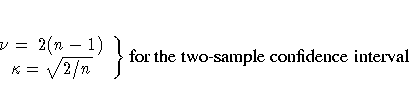 . \nu =2(n-1) \\kappa = \sqrt{2/n}\}
{for the two-sample confidence interval}