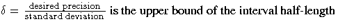 \delta=\frac{\rm desiredprecision}{\rm standarddeviation}
{ is the upper bound of the interval half-length}