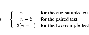 \nu = \{ n - 1 & {for the one-sample test} \n - 2 & {for the paired test} \2(n - 1) & {for the two-sample test}.