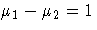 \mu_1 - \mu_2 = 1