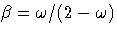 {{\beta}={\omega}/(2-{\omega})}