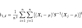 b_{1,d} = \frac{1}{n^2} \sum_{i=1}^n \sum_{j=1}^n{[ ( X_{i} - {\mu})' S^{-1} 
(X_{j} - {\mu})]^3 }