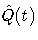 {\hat{Q}(t)}