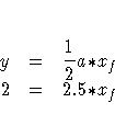 y &=& \frac{1}2 a {\ast} x_{f} \cr
2 &=& 2.5 {\ast} x_{f}