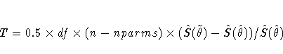 T = 0.5 x df x ( n - nparms) x ( \hat{S}(\tilde{{\theta}}) - \hat{S}(\hat{{\theta}}) )/ \hat{S}(\hat{{\theta}})