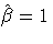 {\hat{{\beta}}=1}