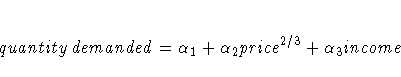 quantitydemanded = {\alpha}_{1} + {\alpha}_{2}price^{2 / 3} + {\alpha}_{3}income