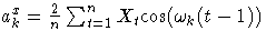 { a^x_{k}=\frac{2}n \sum_{t=1}^n{X_{t} {\rm cos}({\omega}_{k}(t-1))}}