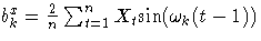 { b^x_{k}=\frac{2}n \sum_{t=1}^n{X_{t} {\rm sin}({\omega}_{k}(t-1))}}