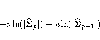- n {\ln}( {|\hat{{\Sigma}}_{p}|} )
+ n {\ln}( {|\hat{{\Sigma}}_{p-1}|} )
