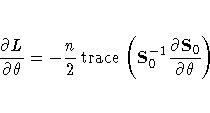 \frac{{\partial}L}{{\partial}{\theta}}
= -\frac{n}2
\,{\rm trace}( S^{-1}_{0}
\frac{{\partial}S_{0}}{{\partial}{\theta}} )