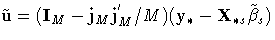 {\tilde{u}=(I_{M}-j_{M} j^{'}_{M}/ M) (y_{{\ast}}-X_{{\ast} s}
\tilde{{\beta}}_{s})
}