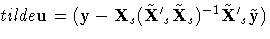 {tilde{u}}=
(y-X_{s}
( \tilde{X}{'}_{s}
\tilde{X}_{s})^{-1}
 \tilde{X}{'}_{s}\tilde{y} )