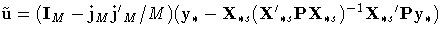 \tilde{u}=(I_{M}-j_{M} j{'}_{M}/M) 
(y_{\ast}-X_{{\ast} s}
( X{'}_{{\ast} s}
{PX}_{{\ast} s})^{-1}
 X_{{\ast} s}{'}P{y}_{\ast})