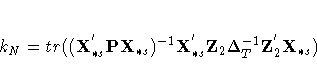 k_{N}= tr(
( X^{'}_{{\ast} s}
{PX}_{{\ast} s})^{-1}
X^{'}_{{\ast} s}
Z_{2} {\Delta}^{-1}_{T}
Z_{2}^{'}X_{{\ast} s} )