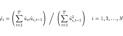 \hat{\rho}_{i}=
(\sum_{t=2}^T \hat{u}_{it}
\hat{u}_{i,t-1}) \bigg/ (\sum_{t=2}^T{\hat{u}^2_{i,t-1}})
\hspace*{1em} i=1, 2, { ... }, N