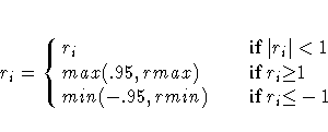 r_{i} = \cases{
r_{i} &\hspace*{1em}\rm{if} {| r_{i}|}\lt 1\space \cr
max(.9...
...}1\space \cr
min(-.95, rmin) &\hspace*{1em}\rm{if} r_{i}{\le}-1\space \cr
}