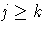 {j \ge k}