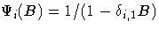 {{\Psi}_{i}(B)=1 / (1 -{\delta}_{i,1}B)}