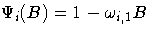 {{\Psi}_{i}(B)=1 - {\omega}_{i,1}B}