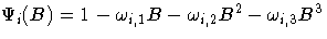 {{\Psi}_{i}(B)=1 - {\omega}_{i,1}B
 - {\omega}_{i,2}B^2
 - {\omega}_{i,3}B^3
}