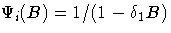 {{\Psi}_{i}(B)=1 / (1-{\delta}_{1}B)}