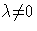 {{\lambda} {\ne} 0}