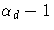 {{\alpha}_{d}-1}