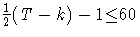 {\frac{1}2(T-k)-1{\le}60}