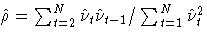 {\hat{{\rho}}=\sum_{t=2}^N{\hat{{\nu}}_{t}\hat{{\nu}}_{t-1}}/\sum_{t=1}^N{\hat{{\nu}}_{t}^2}}