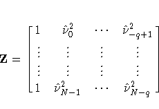 Z =
[ \matrix{ 1 & \hat{{\nu}}_{0}^2
 & { ... } & \hat{{\nu}}_{-q+1}^2 \cr
{\...
 ... & {\vdots} \cr
1 & \hat{{\nu}}_{N-1}^2 & { ... } & 
\hat{{\nu}}_{N-q}^2 }
]